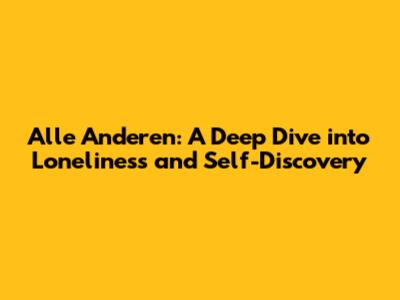 Alle Anderen: A Deep Dive into Loneliness and Self-Discovery