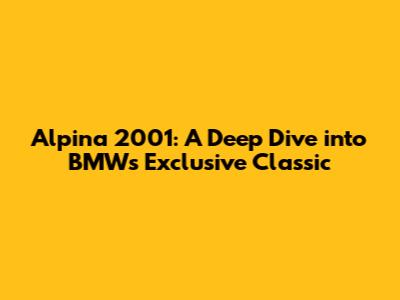 Alpina 2001: A Deep Dive into BMW's Exclusive Classic