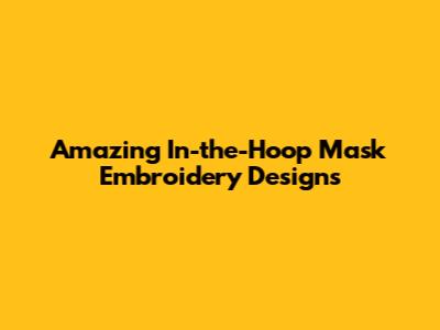 Amazing In-the-Hoop Mask Embroidery Designs