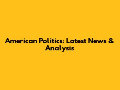 American Politics: Latest News & Analysis