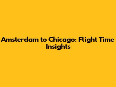 Amsterdam to Chicago: Flight Time Insights