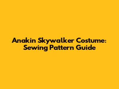 Anakin Skywalker Costume: Sewing Pattern Guide