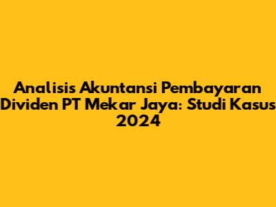 Analisis Akuntansi Pembayaran Dividen PT Mekar Jaya: Studi Kasus 2024