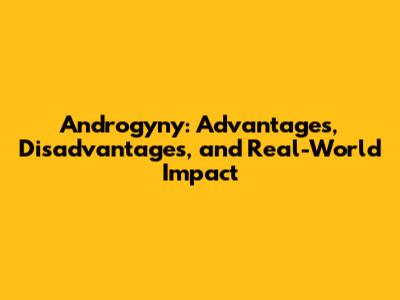 Androgyny: Advantages, Disadvantages, and Real-World Impact