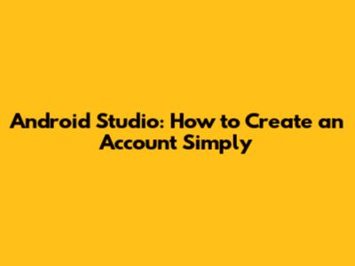 Android Studio: How to Create an Account Simply