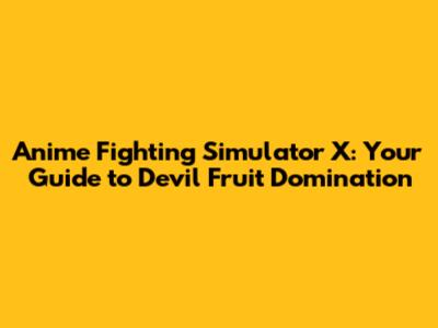Anime Fighting Simulator X: Your Guide to Devil Fruit Domination