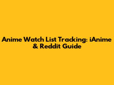 Anime Watch List Tracking: iAnime & Reddit Guide