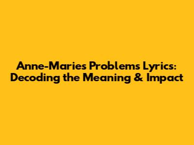 Anne-Marie's 'Problems' Lyrics: Decoding the Meaning & Impact