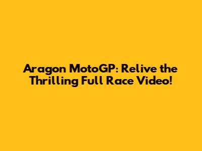 Aragon MotoGP: Relive the Thrilling Full Race Video!