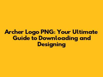 Archer Logo PNG: Your Ultimate Guide to Downloading and Designing