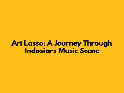 Ari Lasso: A Journey Through Indosiar's Music Scene