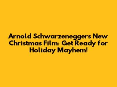 Arnold Schwarzenegger's New Christmas Film: Get Ready for Holiday Mayhem!