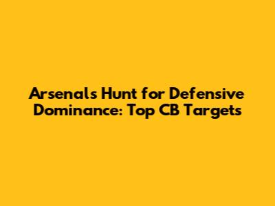 Arsenal's Hunt for Defensive Dominance: Top CB Targets