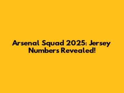 Arsenal Squad 2025: Jersey Numbers Revealed!