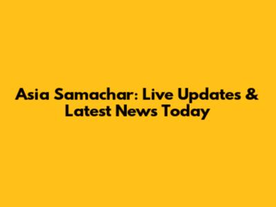 Asia Samachar: Live Updates & Latest News Today