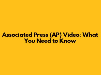 Associated Press (AP) Video: What You Need to Know