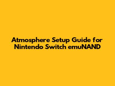 Atmosphere Setup Guide for Nintendo Switch emuNAND