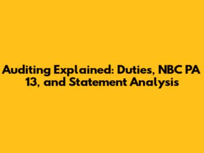 Auditing Explained: Duties, NBC PA 13, and Statement Analysis