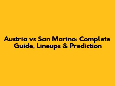 Austria vs San Marino: Complete Guide, Lineups & Prediction
