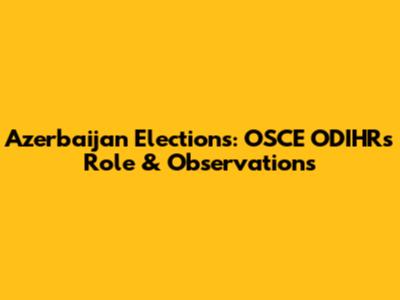 Azerbaijan Elections: OSCE ODIHR's Role & Observations