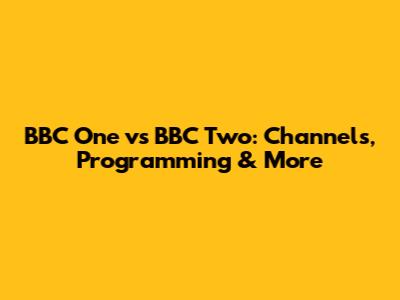 BBC One vs BBC Two: Channels, Programming & More