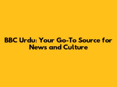 BBC Urdu: Your Go-To Source for News and Culture