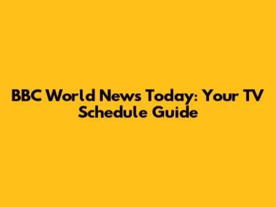 BBC World News Today: Your TV Schedule Guide