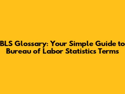 BLS Glossary: Your Simple Guide to Bureau of Labor Statistics Terms