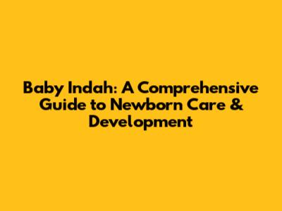 Baby Indah: A Comprehensive Guide to Newborn Care & Development