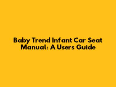 Baby Trend Infant Car Seat Manual: A User's Guide