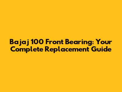 Bajaj 100 Front Bearing: Your Complete Replacement Guide