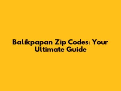 Balikpapan Zip Codes: Your Ultimate Guide