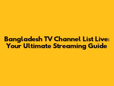 Bangladesh TV Channel List Live: Your Ultimate Streaming Guide