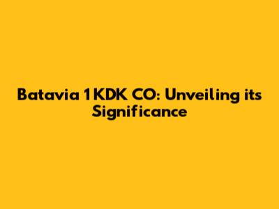 Batavia 1 KDK CO: Unveiling its Significance