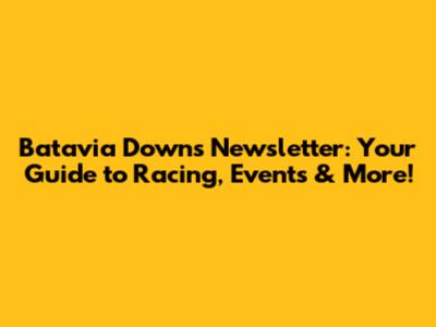 Batavia Downs Newsletter: Your Guide to Racing, Events & More!