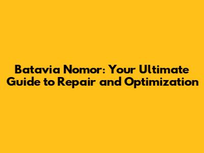 Batavia Nomor: Your Ultimate Guide to Repair and Optimization