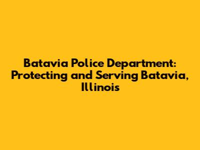 Batavia Police Department: Protecting and Serving Batavia, Illinois