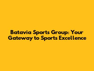 Batavia Sports Group: Your Gateway to Sports Excellence