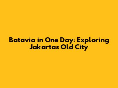 Batavia in One Day: Exploring Jakarta's Old City