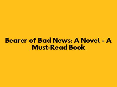 Bearer of Bad News: A Novel - A Must-Read Book