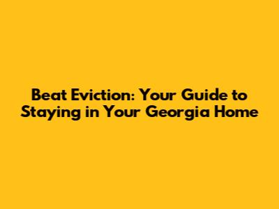 Beat Eviction: Your Guide to Staying in Your Georgia Home
