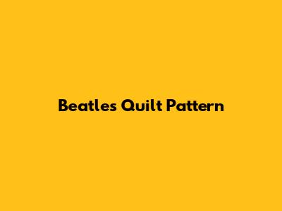 Beatles Quilt Pattern