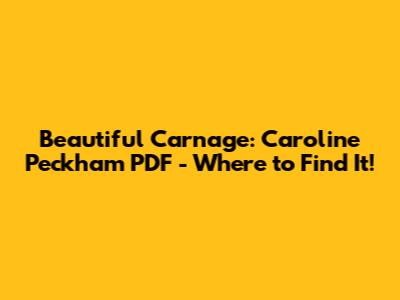 Beautiful Carnage: Caroline Peckham PDF - Where to Find It!