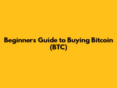 Beginner's Guide to Buying Bitcoin (BTC)
