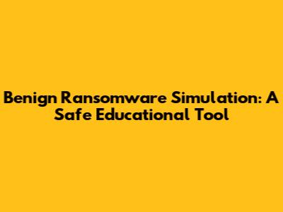 Benign Ransomware Simulation: A Safe Educational Tool