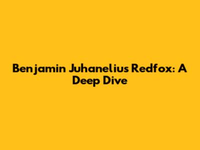 Benjamin Juhanelius Redfox: A Deep Dive