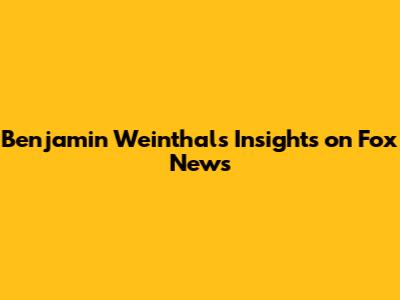 Benjamin Weinthal's Insights on Fox News