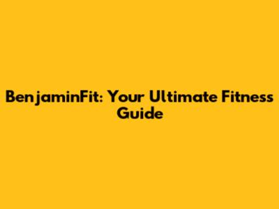 BenjaminFit: Your Ultimate Fitness Guide