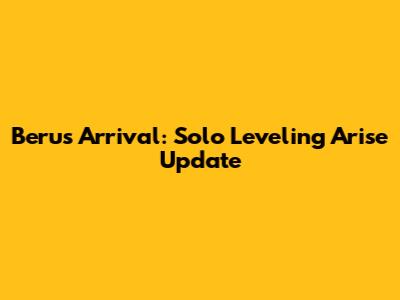 Beru's Arrival: Solo Leveling Arise Update