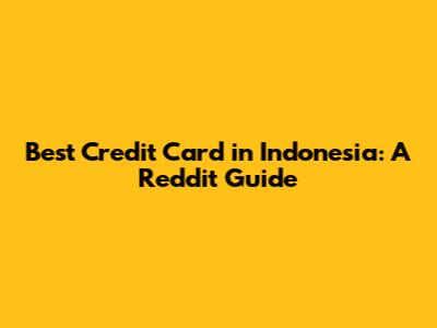 Best Credit Card in Indonesia: A Reddit Guide